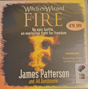 Witch and Wizard - The Fire written by James Patterson and Jill Dembowski performed by Elijah Wood and Spencer Locke on Audio CD (Unabridged)